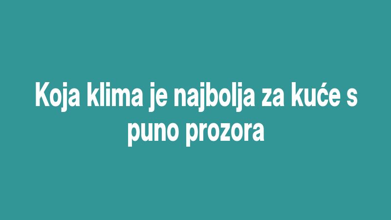 Koja klima je najbolja za kuće s puno prozora